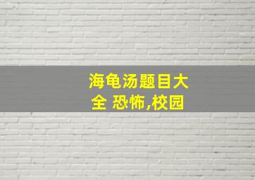 海龟汤题目大全 恐怖,校园